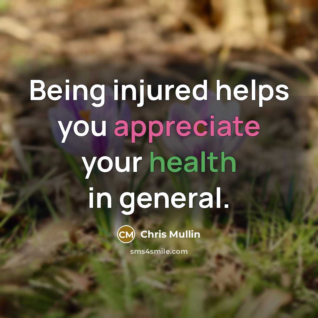 “Being injured helps you appreciate your health in general.…” quote by Chris Mullin