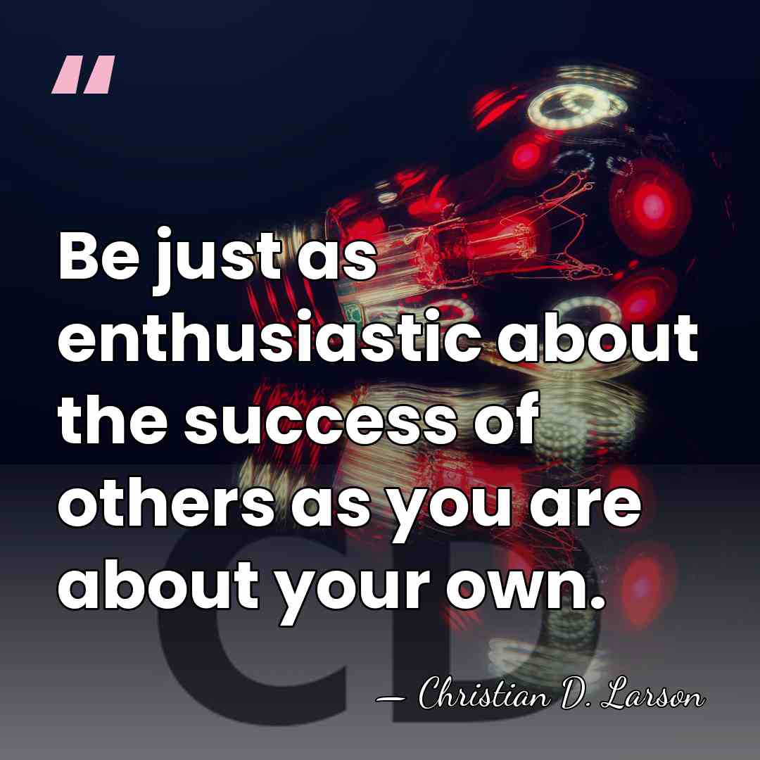 Be just as enthusiastic about the success of others as you are&hellip; - Christian D. Larson