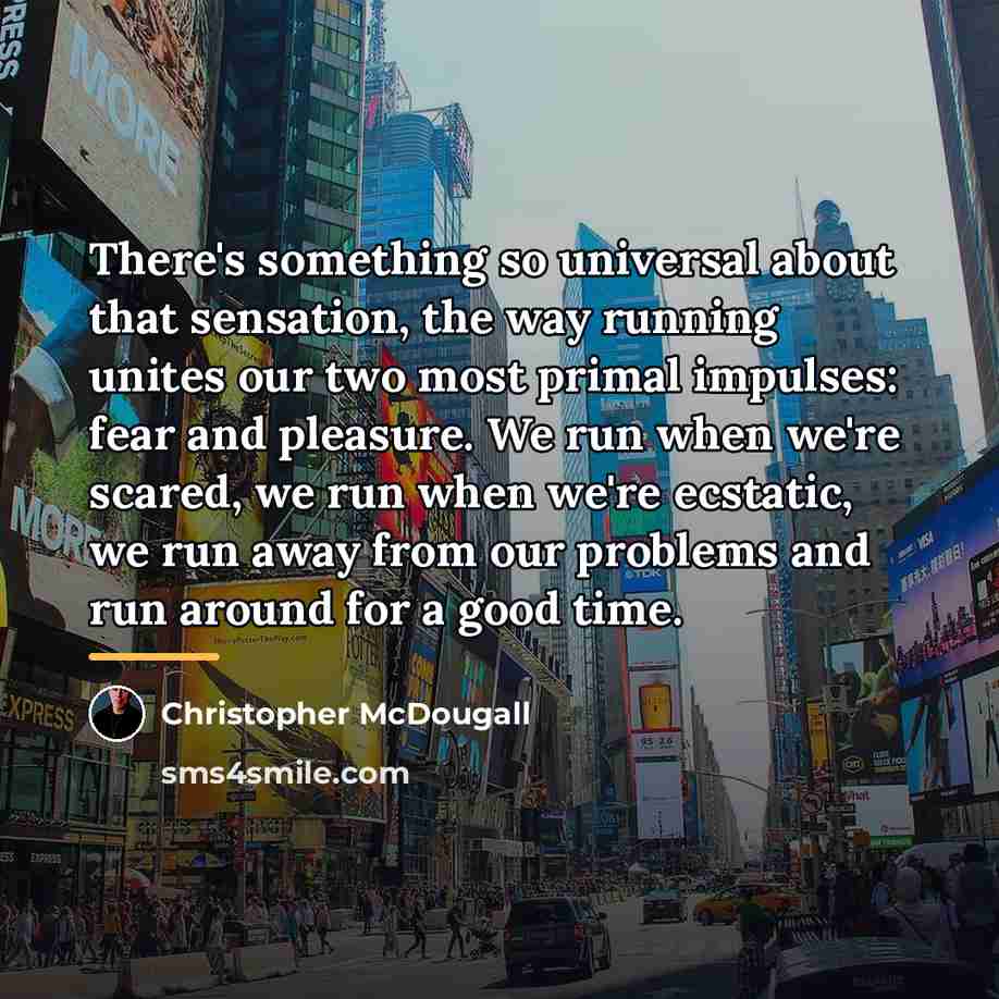 “There's something so universal about that sensation, the way running…” quote by Christopher McDougall