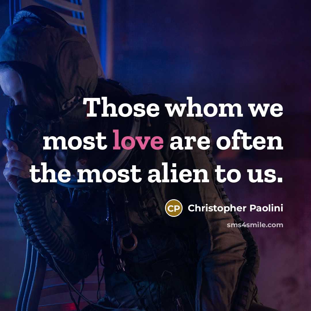 “Those whom we most love are often the most alien to us.” quote by Christopher Paolini