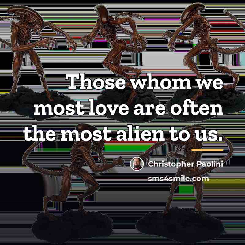 “Those whom we most love are often the most alien…” quote by Christopher Paolini