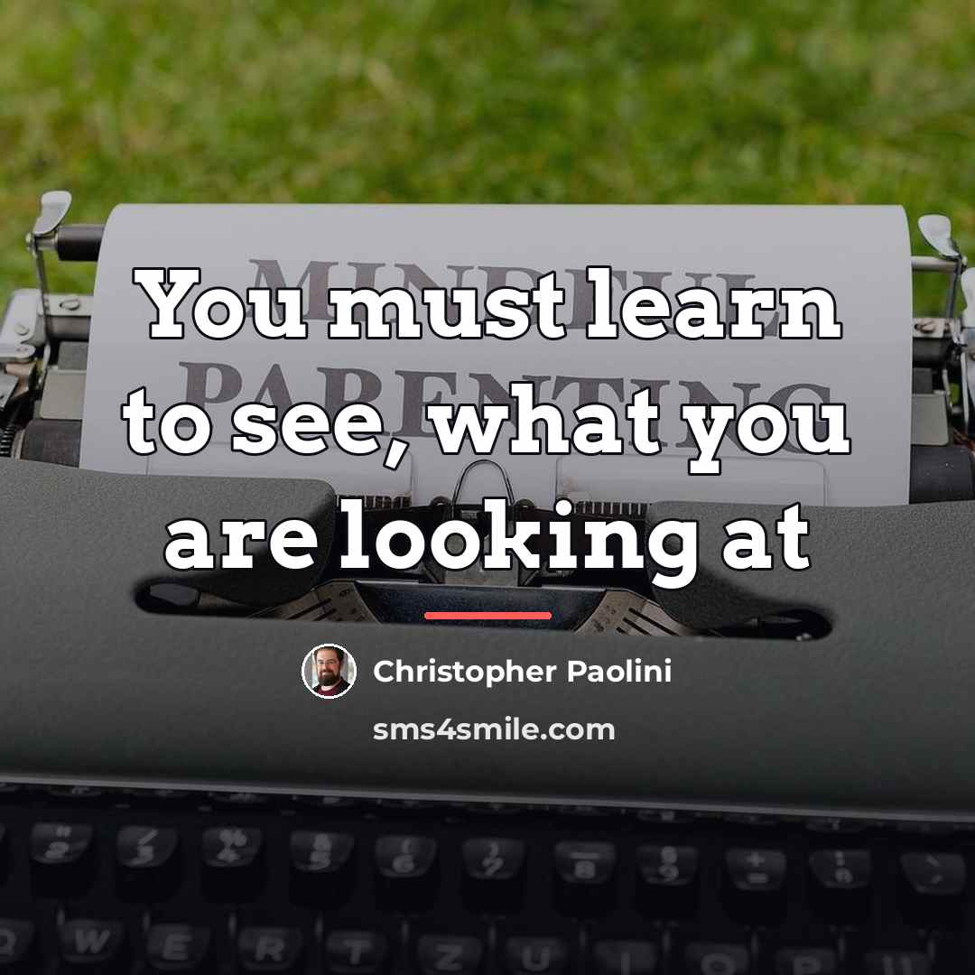 “You must learn to see, what you are looking at…” quote by Christopher Paolini