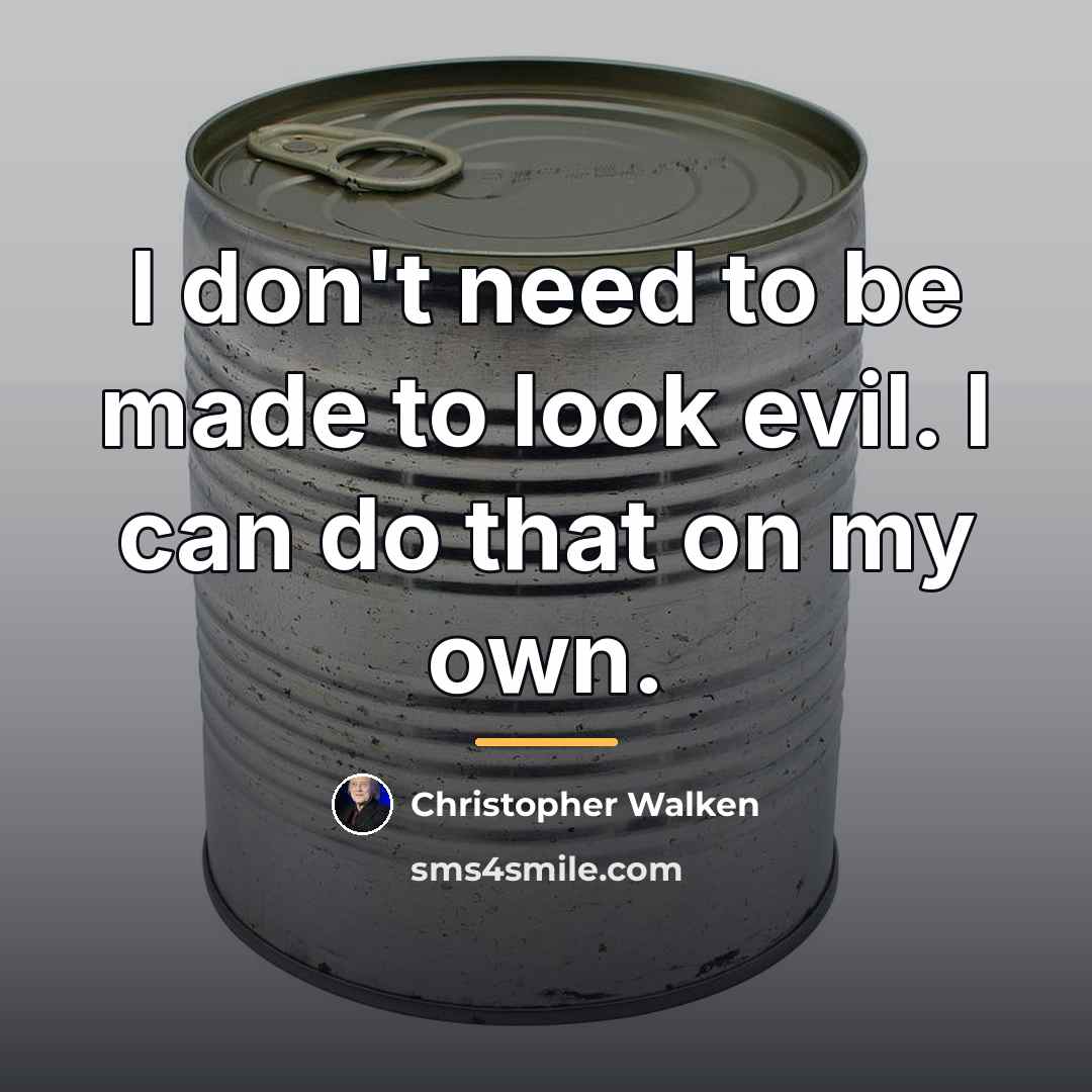 “I don't need to be made to look evil. I…” quote by Christopher Walken