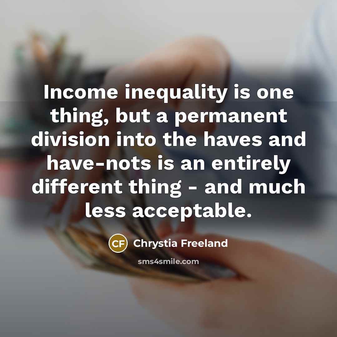 “Income inequality is one thing, but a permanent division into…” quote by Chrystia Freeland