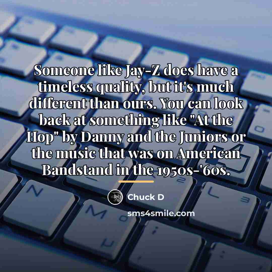 “Someone like Jay-Z does have a timeless quality, but it's…” quote by Chuck D