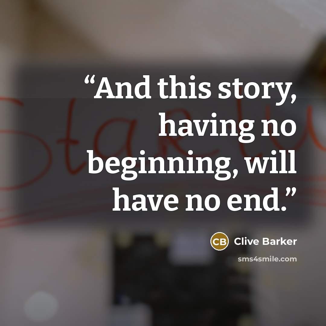 “And this story, having no beginning, will have no end.” quote by Clive Barker