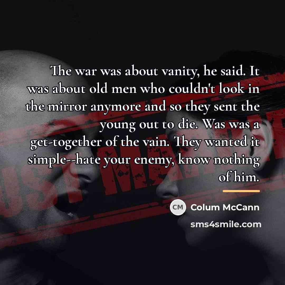 “The war was about vanity, he said. It was about…” quote by Colum McCann