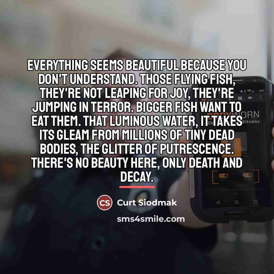 “Everything seems beautiful because you don't understand. Those flying fish,…” quote by Curt Siodmak