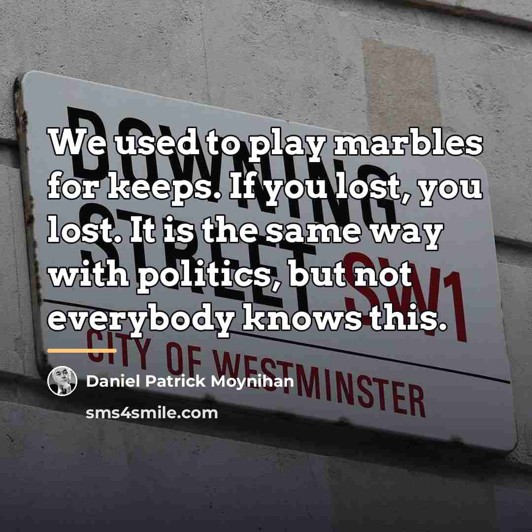 “We used to play marbles for keeps. If you lost,…” quote by Daniel Patrick Moynihan
