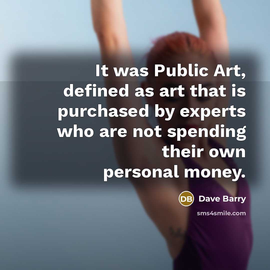 “It was Public Art, defined as art that is purchased…” quote by Dave Barry