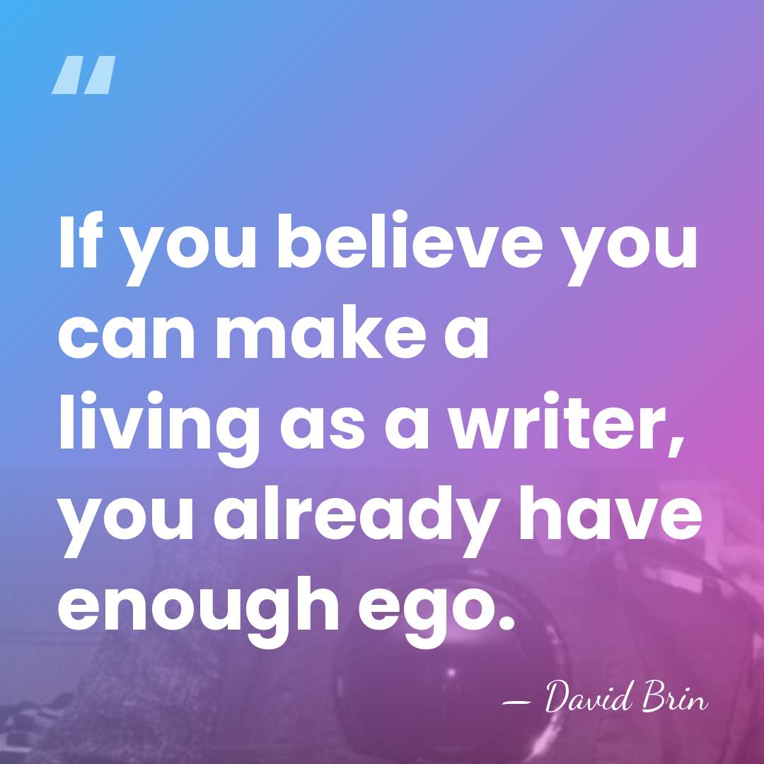 If you believe you can make a living as a writer, you&hellip; - David Brin