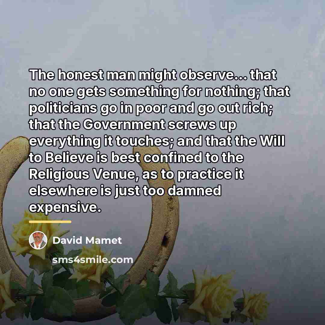 “The honest man might observe... that no one gets something…” quote by David Mamet