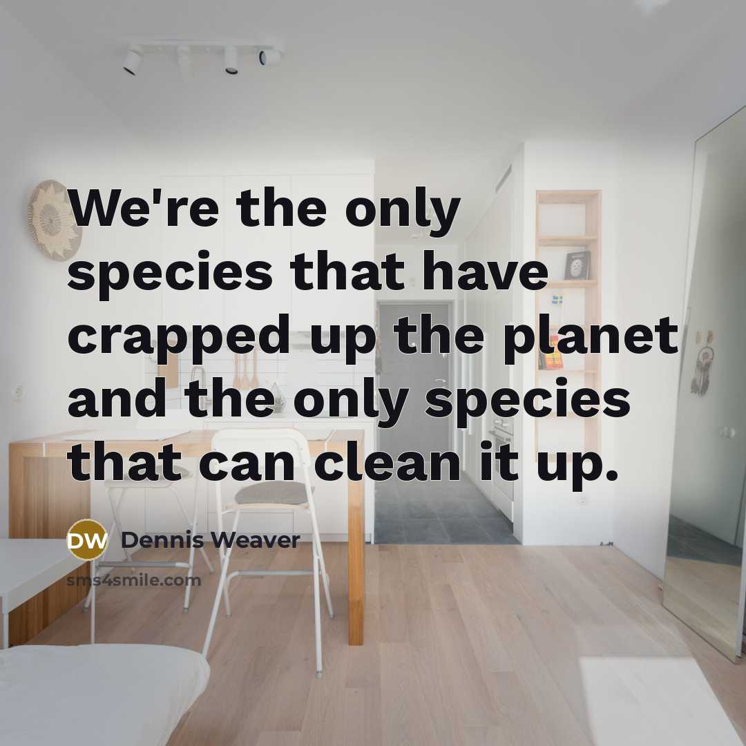 “We're the only species that have crapped up the planet…” quote by Dennis Weaver