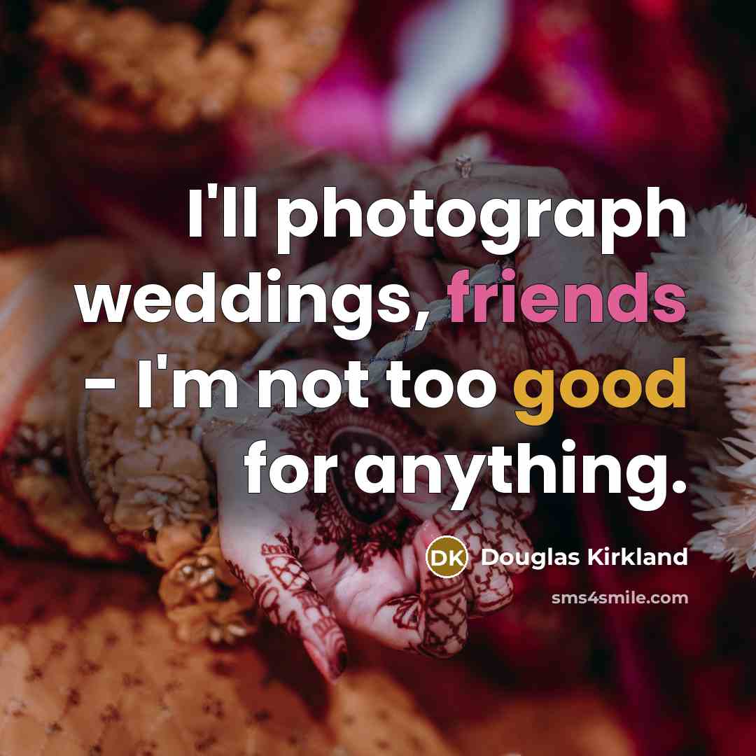 “I'll photograph weddings, friends - I'm not too good for…” quote by Douglas Kirkland