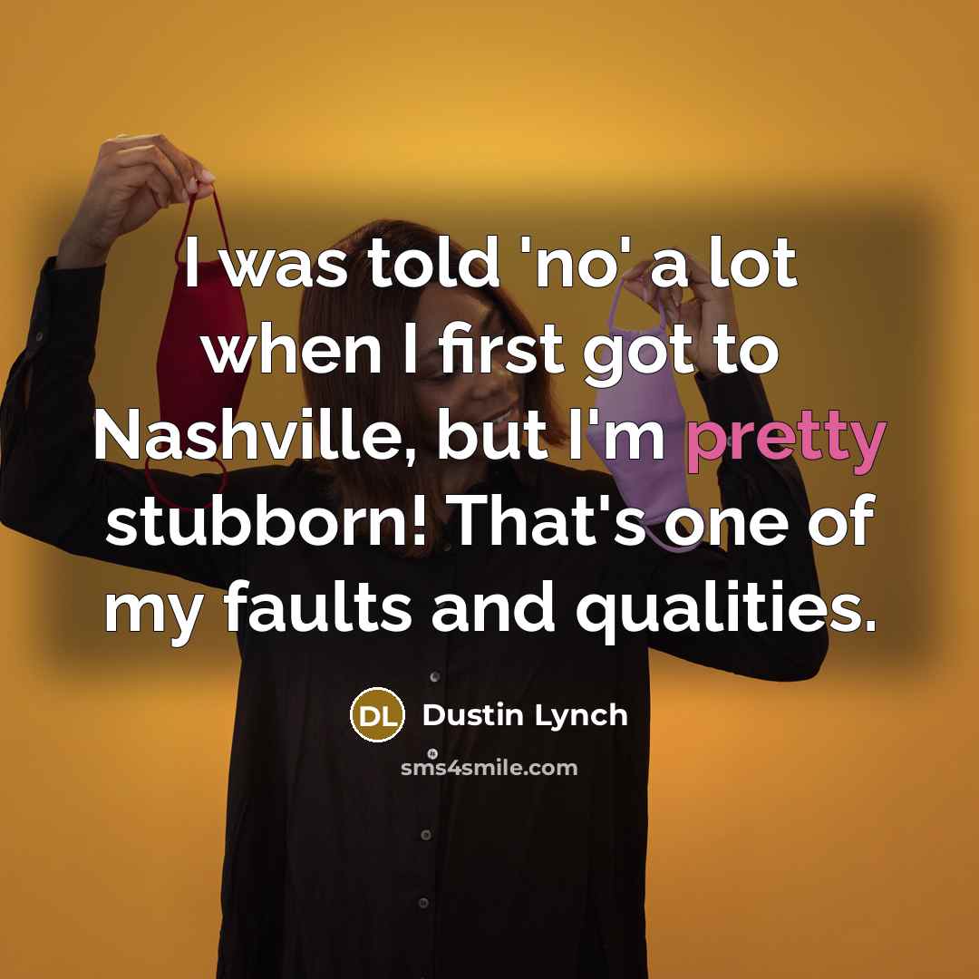 “I was told 'no' a lot when I first got…” quote by Dustin Lynch
