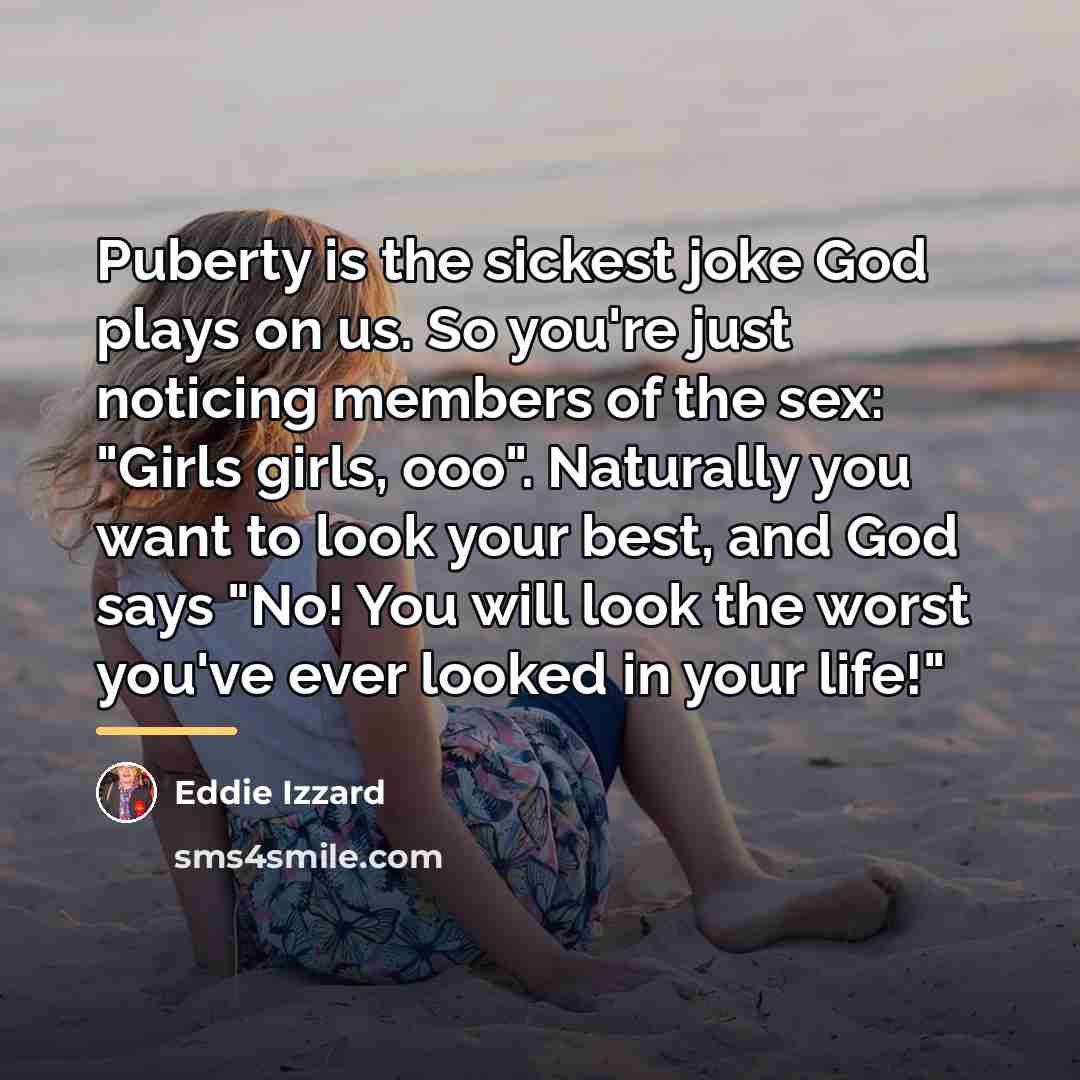 “Puberty is the sickest joke God plays on us. So…” quote by Eddie Izzard