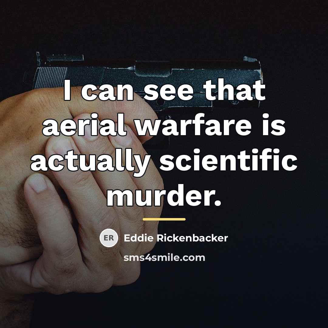 “I can see that aerial warfare is actually scientific murder.…” quote by Eddie Rickenbacker
