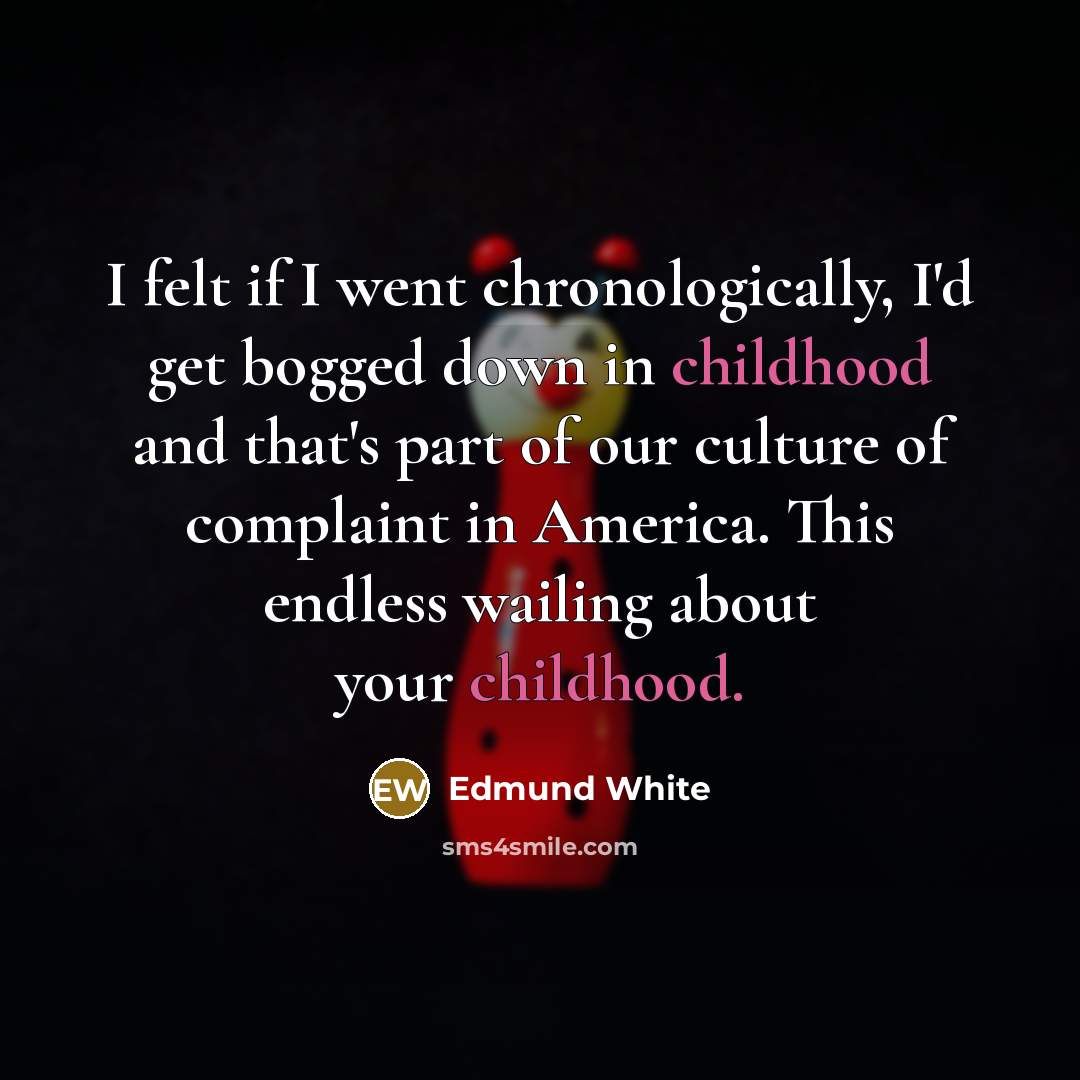 “I felt if I went chronologically, I'd get bogged down…” quote by Edmund White
