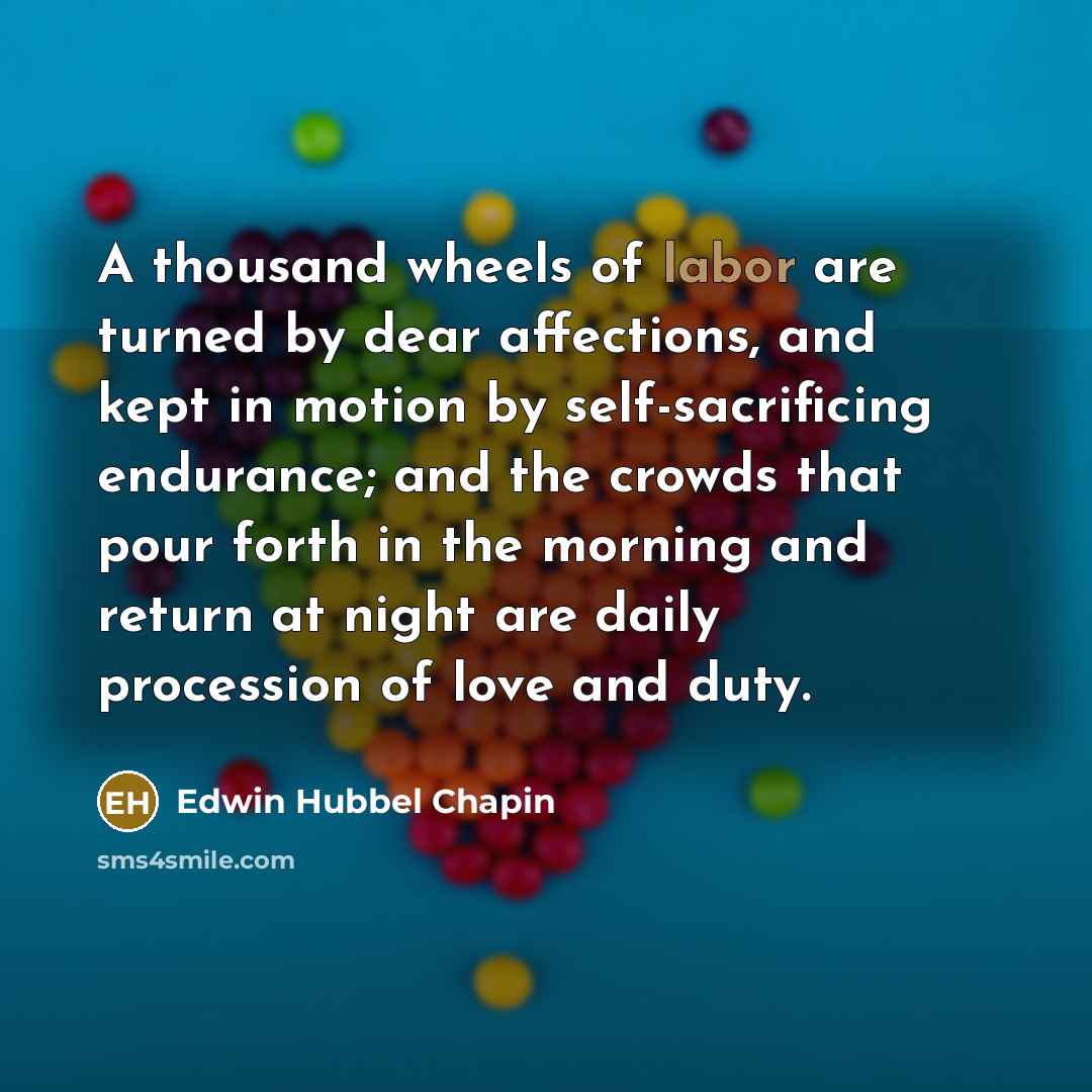 “A thousand wheels of labor are turned by dear affections,…” quote by Edwin Hubbel Chapin