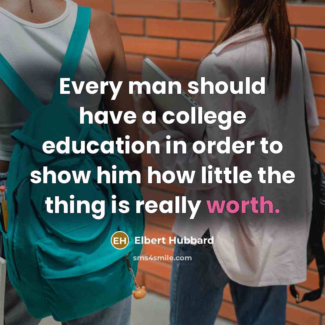 “Every man should have a college education in order to…” quote by Elbert Hubbard