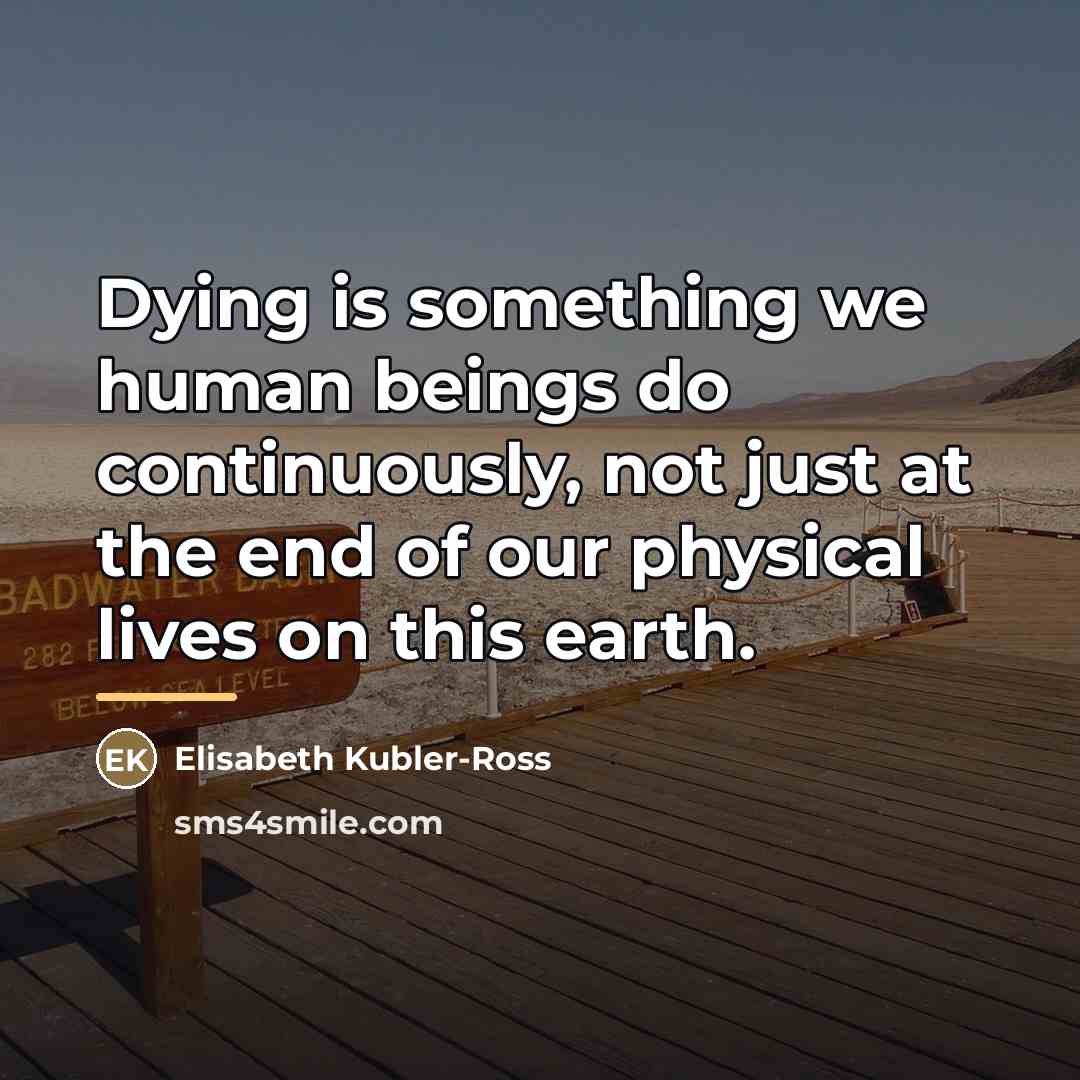 “Dying is something we human beings do continuously, not just…” quote by Elisabeth Kubler-Ross