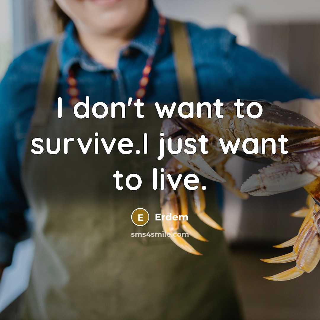 “I don't want to survive.I just want to live.…” quote by Erdem