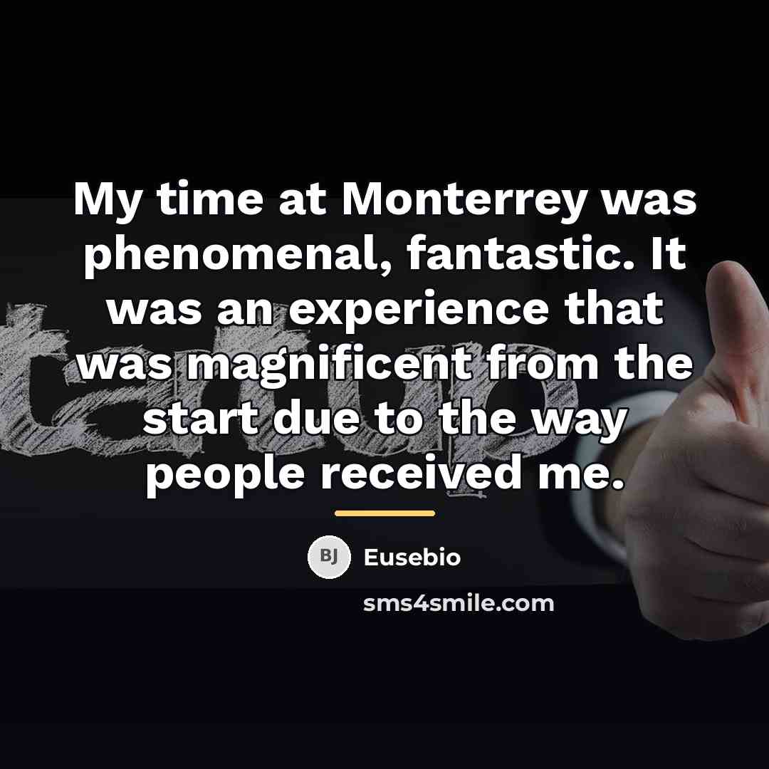 “My time at Monterrey was phenomenal, fantastic. It was an…” quote by Eusebio