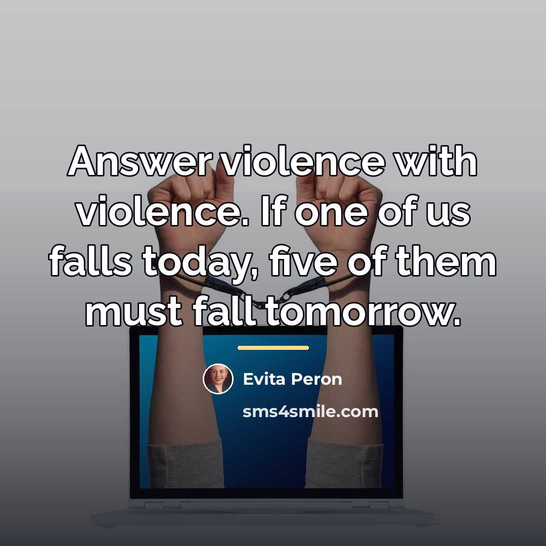 “Answer violence with violence. If one of us falls today,…” quote by Evita Peron