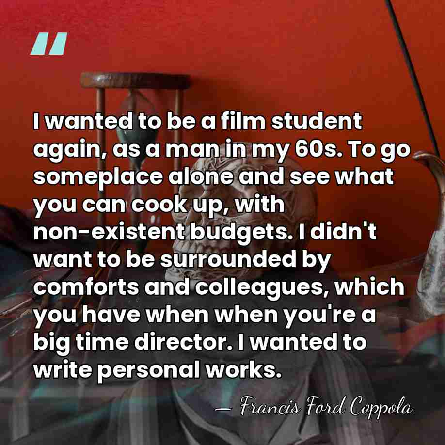 I wanted to be a film student again, as a man in&hellip; - Francis Ford Coppola