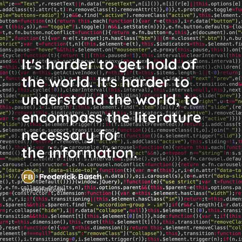 “It's harder to get hold of the world. It's harder…” quote by Frederick Busch