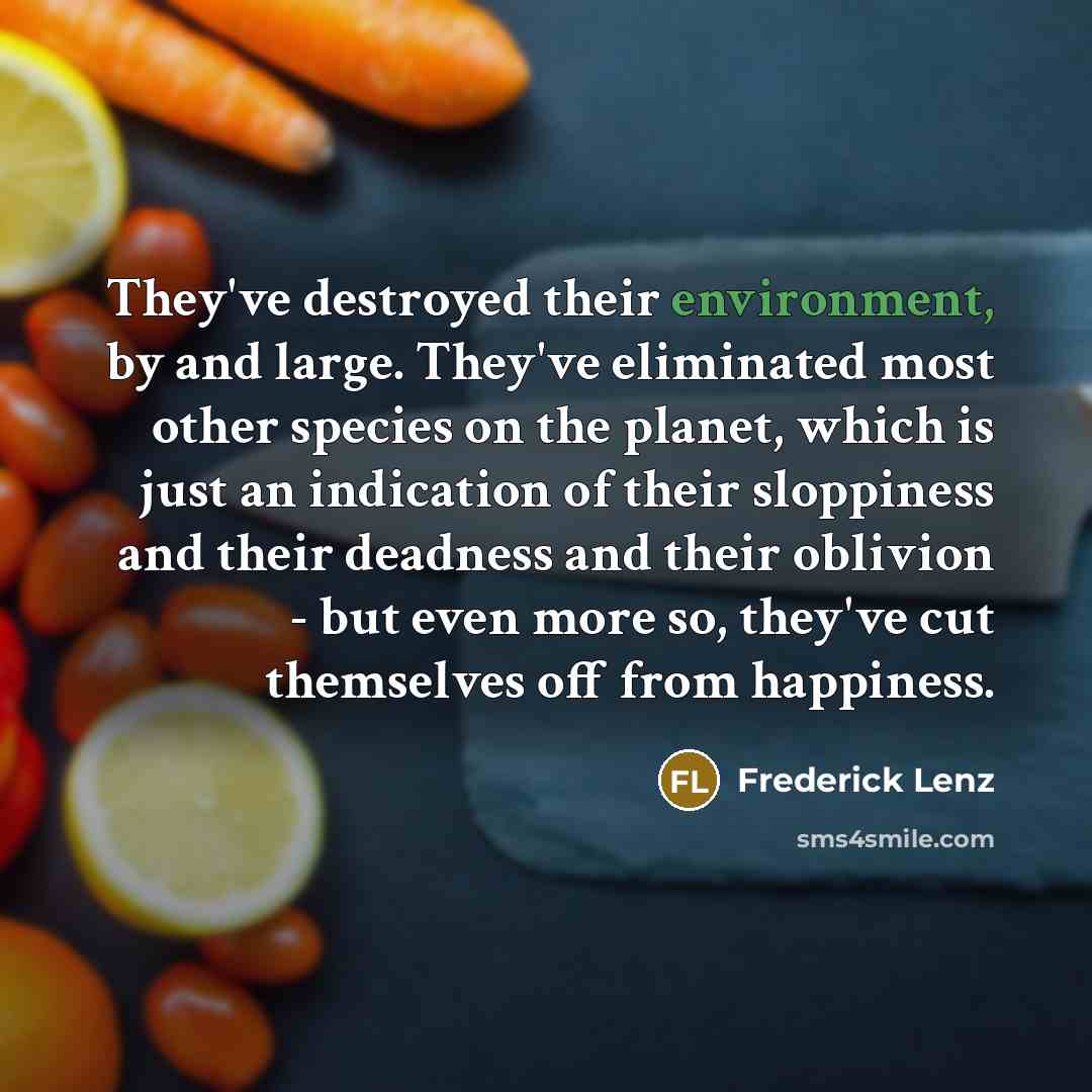 “They've destroyed their environment, by and large. They've eliminated most…” quote by Frederick Lenz