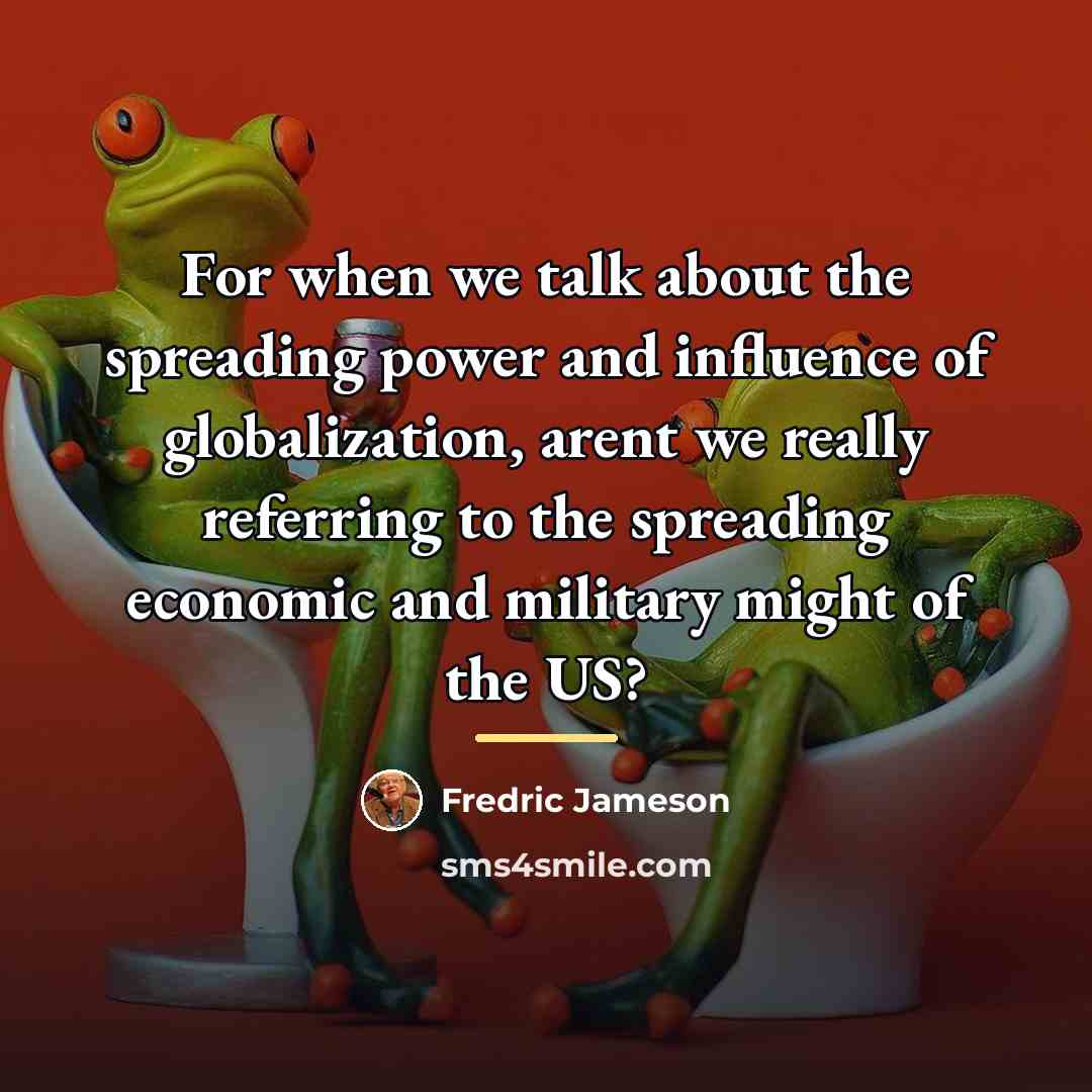 “For when we talk about the spreading power and influence…” quote by Fredric Jameson