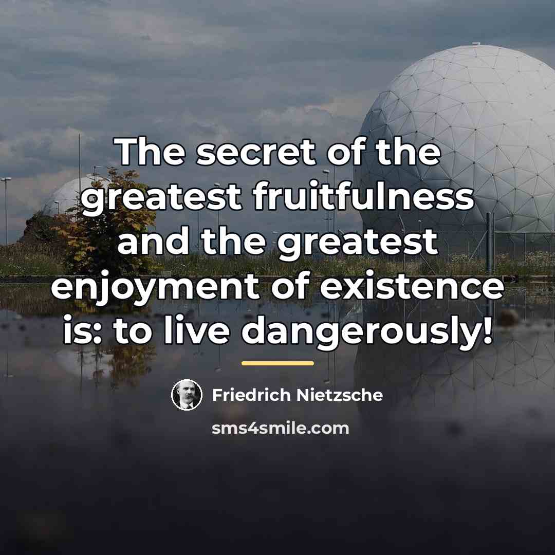 “The secret of the greatest fruitfulness and the greatest enjoyment…” quote by FRIEDRICH NIETZSCHE
