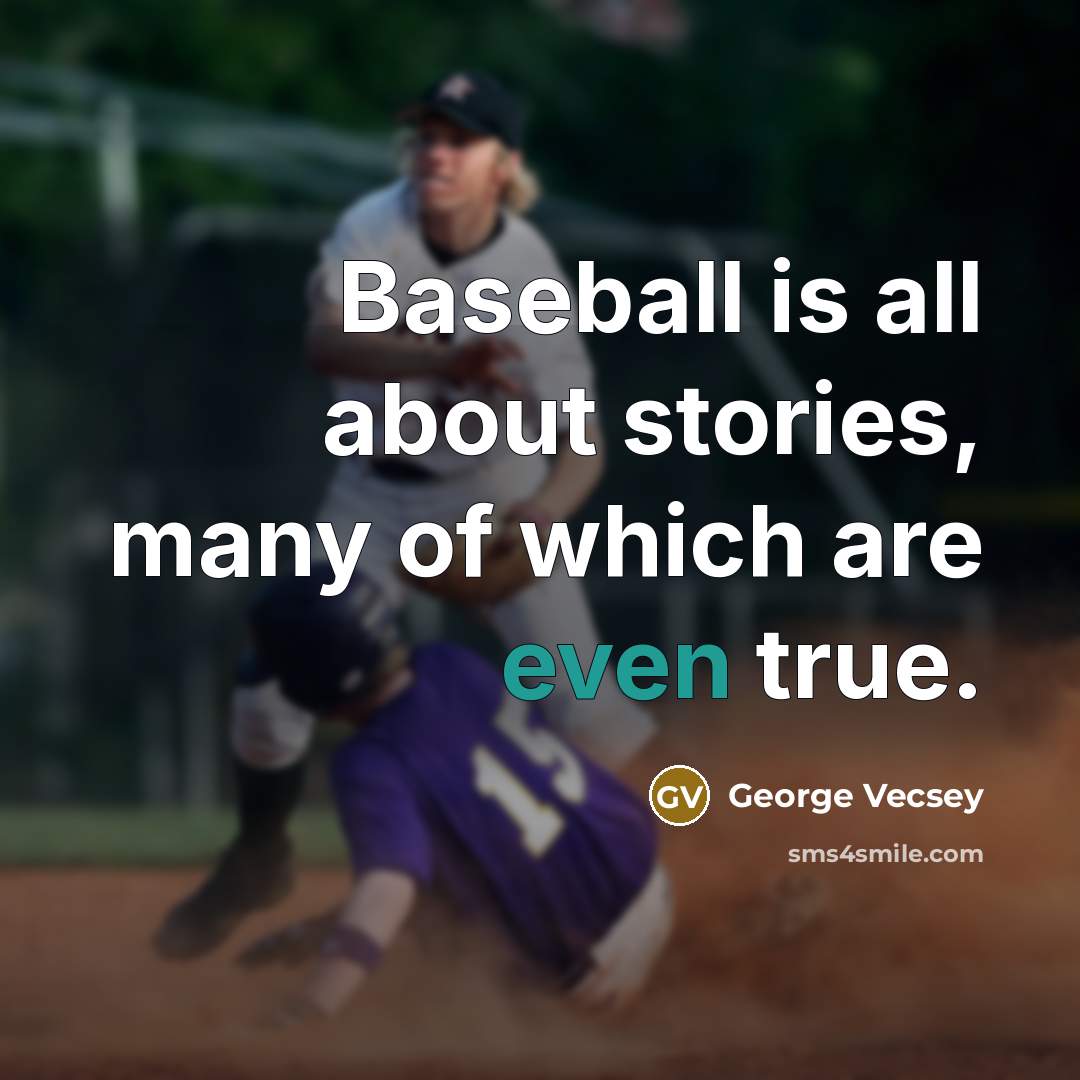“Baseball is all about stories, many of which are even…” quote by George Vecsey