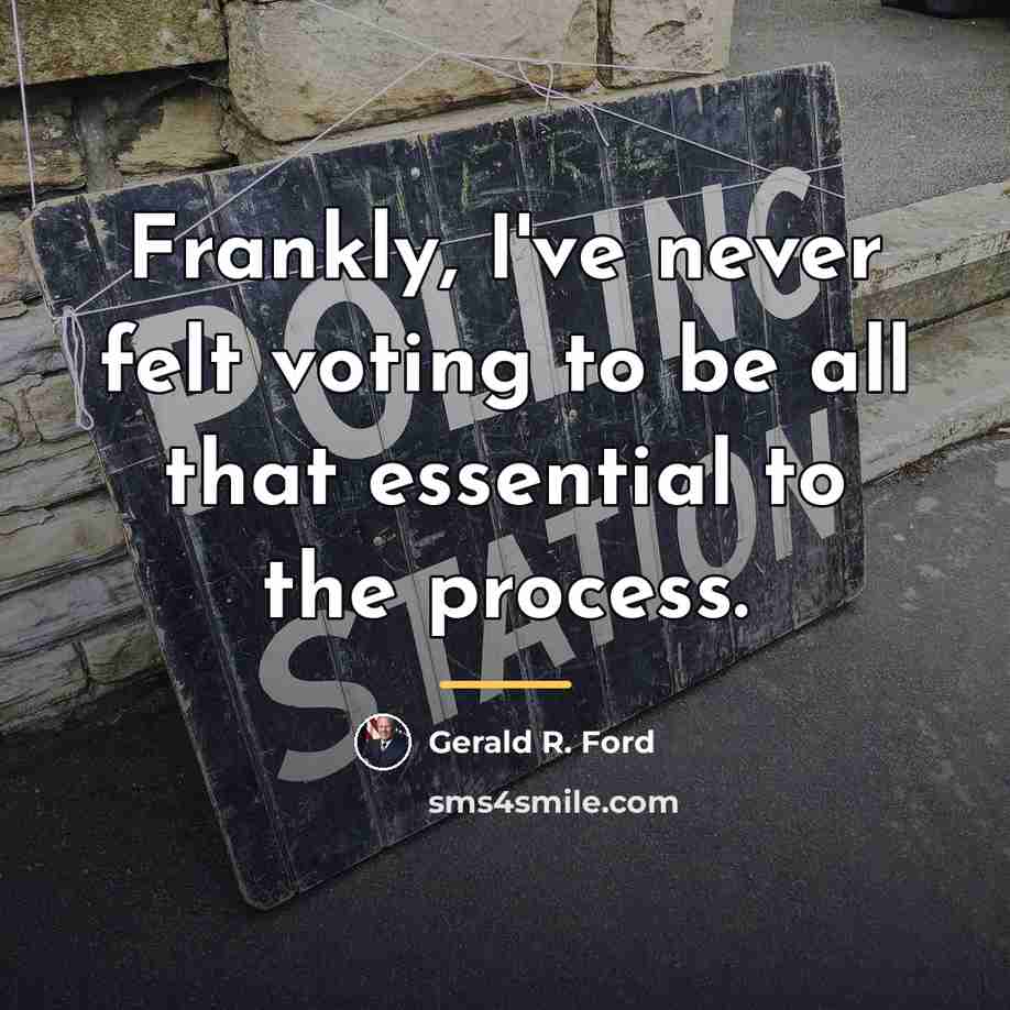 “Frankly, I've never felt voting to be all that essential…” quote by Gerald R. Ford