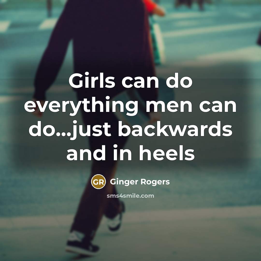 “Girls can do everything men can do...just backwards and in…” quote by Ginger Rogers