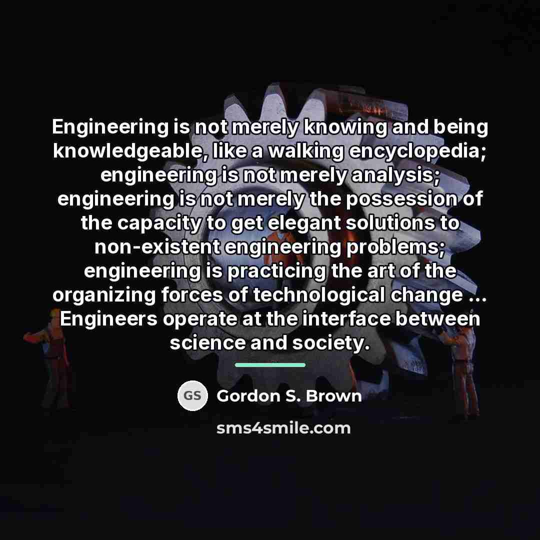 “Engineering is not merely knowing and being knowledgeable, like a…” quote by Anonymous