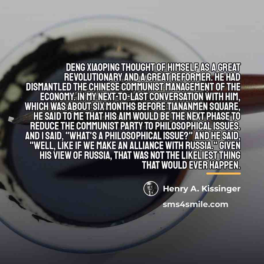 “Deng Xiaoping thought of himself as a great revolutionary and…” quote by Henry A. Kissinger