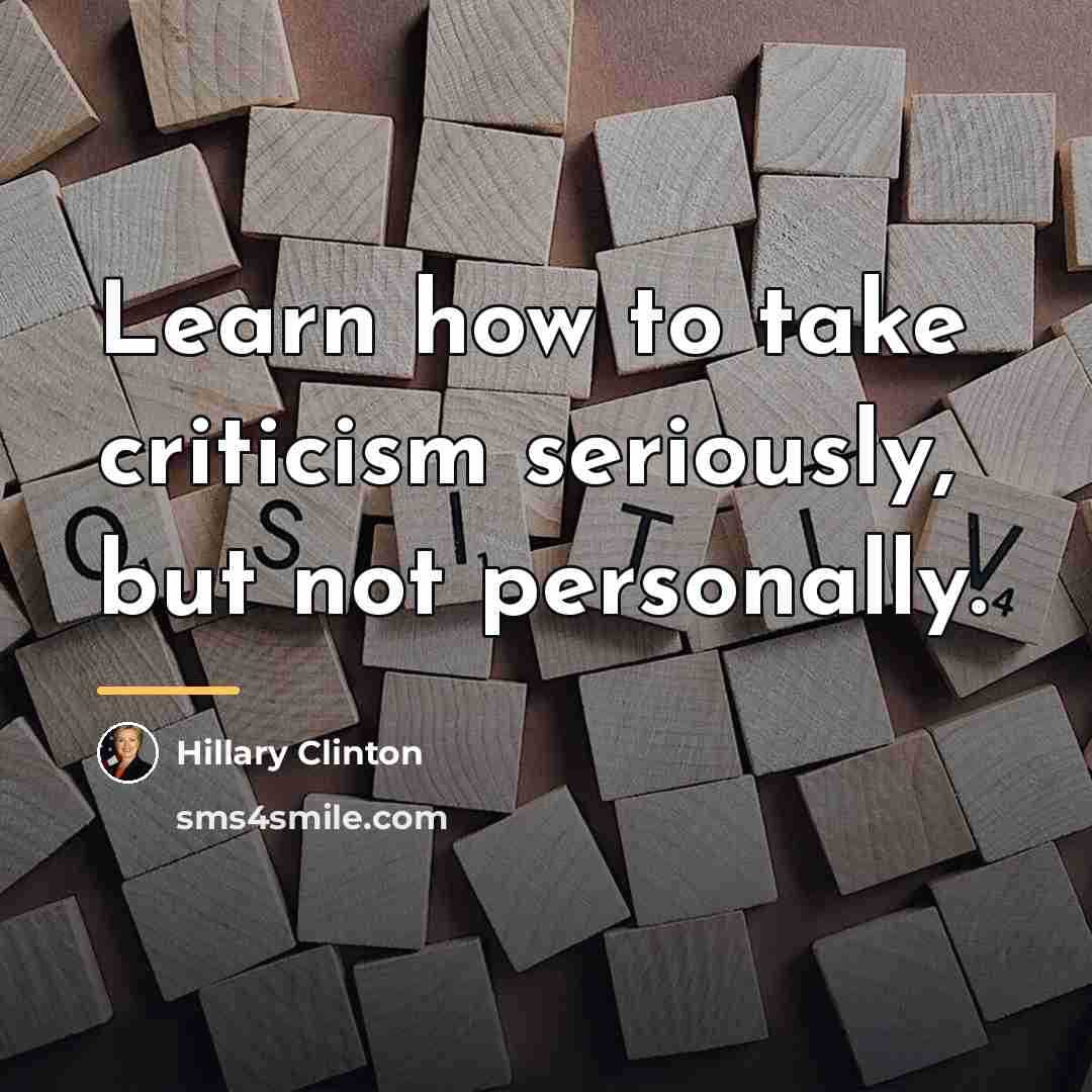 “Learn how to take criticism seriously, but not personally.…” quote by Hillary Clinton