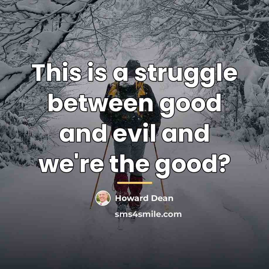 “This is a struggle between good and evil and we're…” quote by Howard Dean