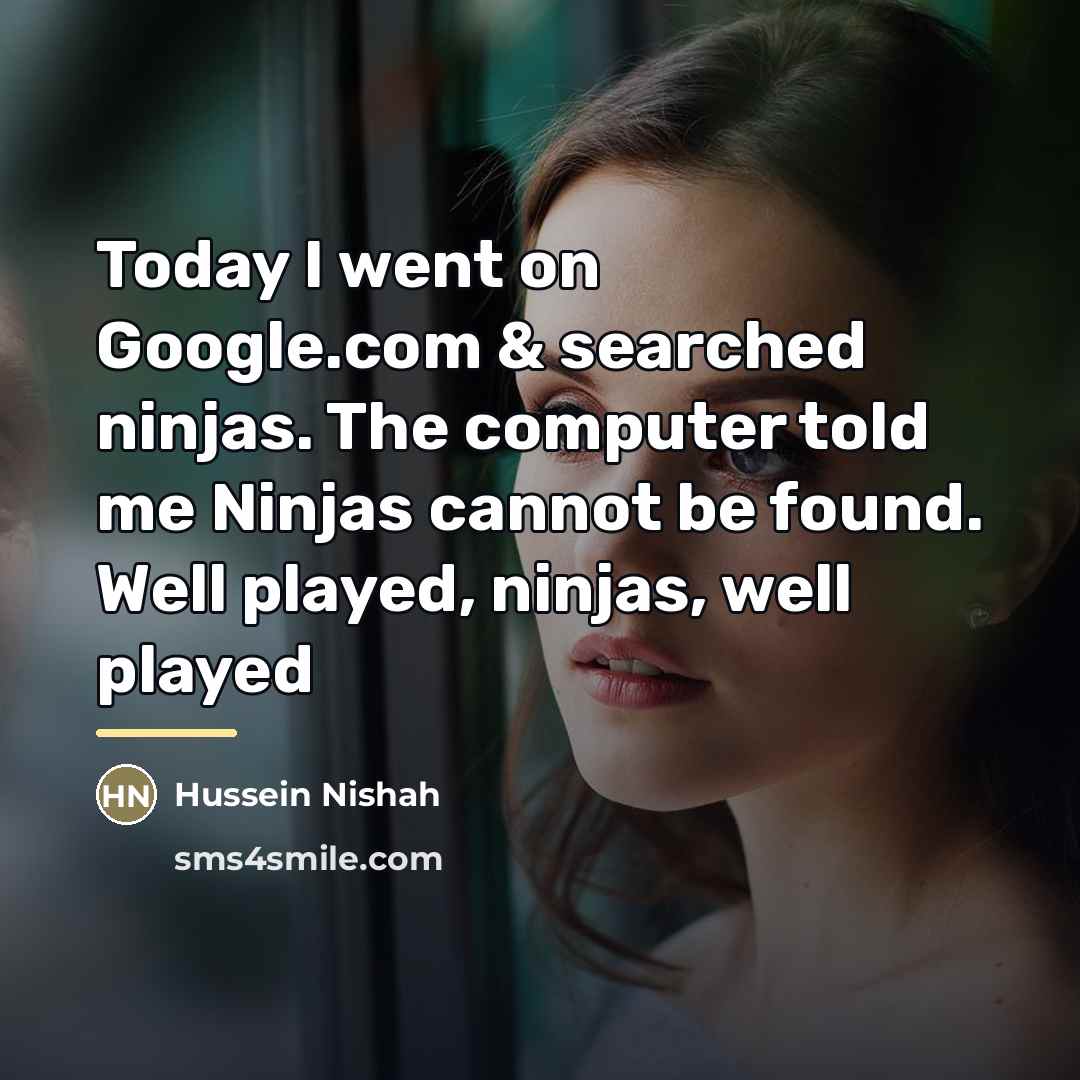“Today I went on Google.com & searched ninjas. The computer…” quote by Hussein Nishah