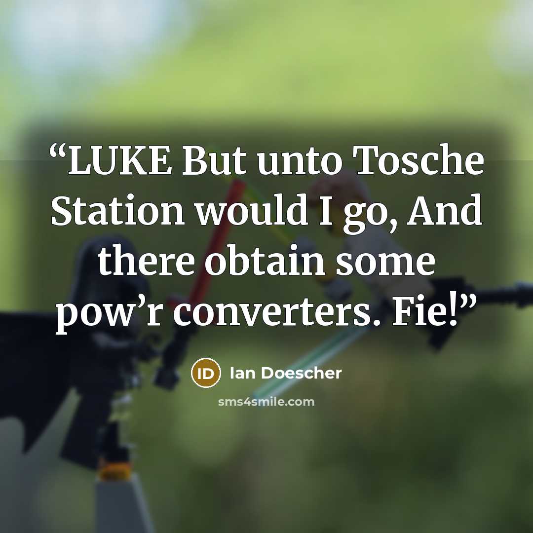 “LUKE But unto Tosche Station would I go, And there obtain some pow’r converters. Fie!” quote by Ian Doescher