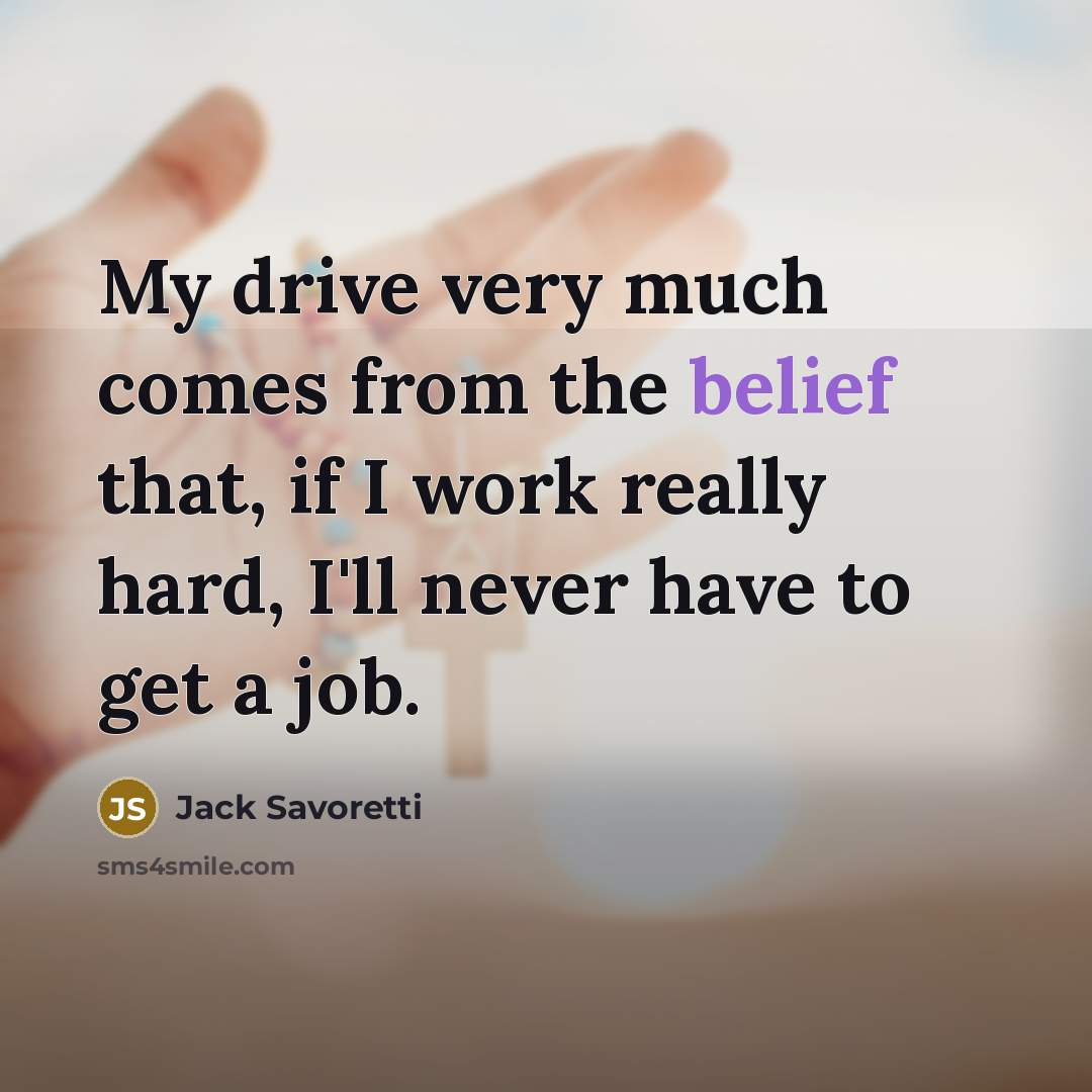 “My drive very much comes from the belief that, if…” quote by Jack Savoretti