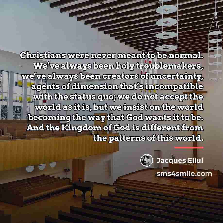“Christians were never meant to be normal. We’ve always been…” quote by Jacques Ellul