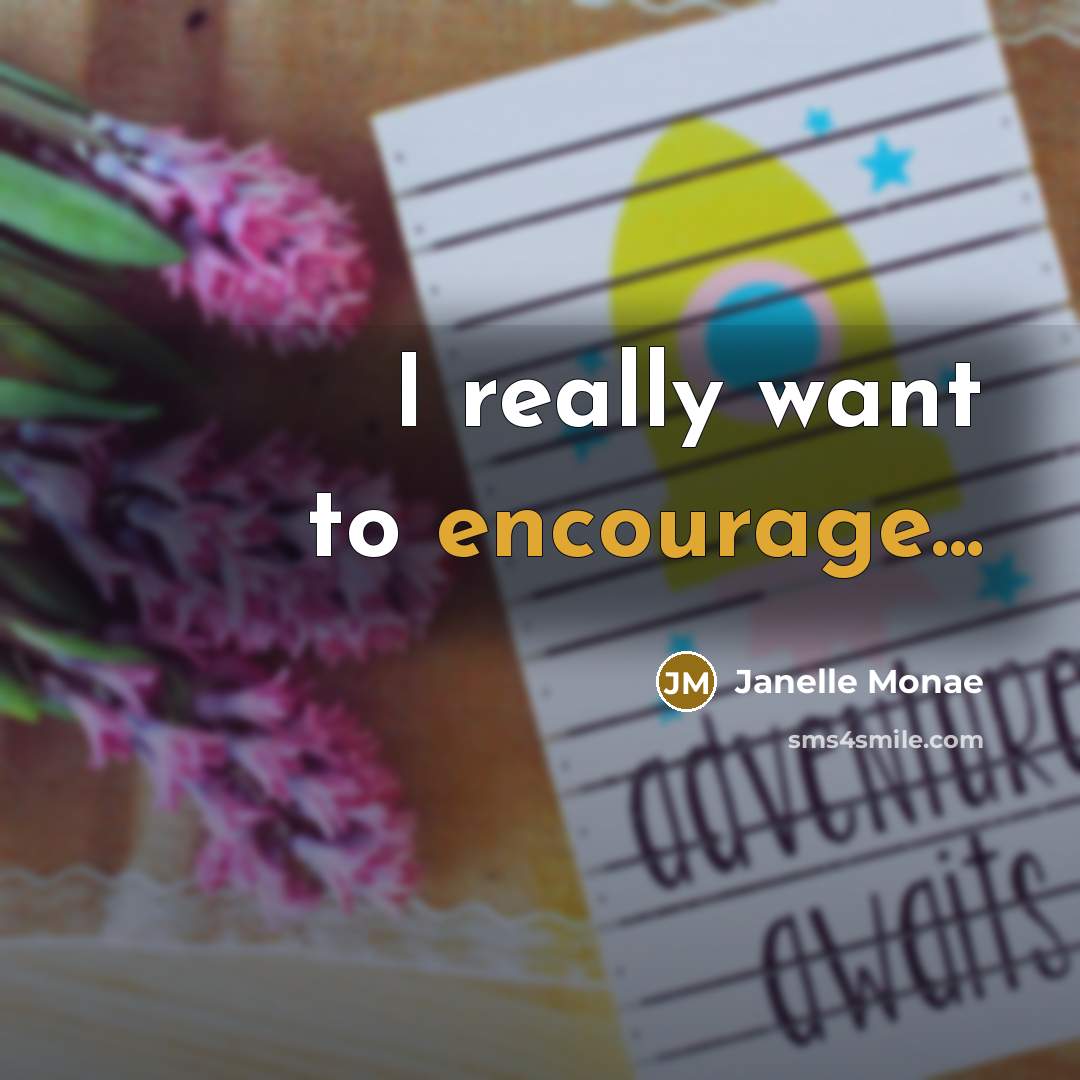 “I really want to encourage...…” quote by Janelle Monae