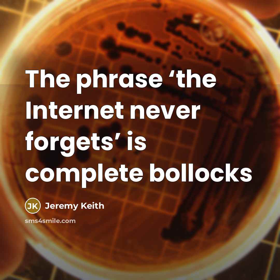 “The phrase ‘the Internet never forgets’ is complete bollocks…” quote by Jeremy Keith