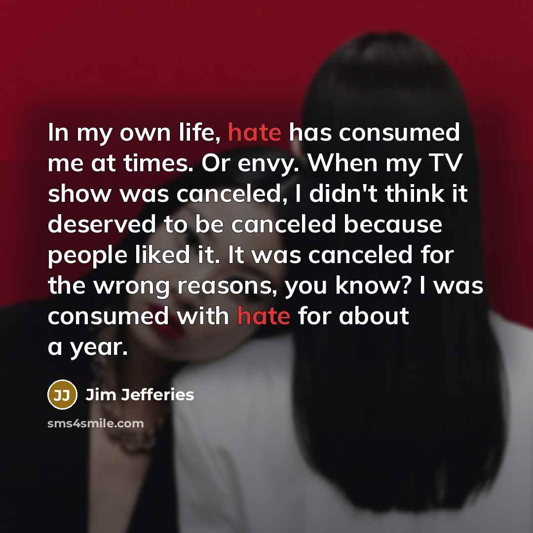 “In my own life, hate has consumed me at times.…” quote by Jim Jefferies