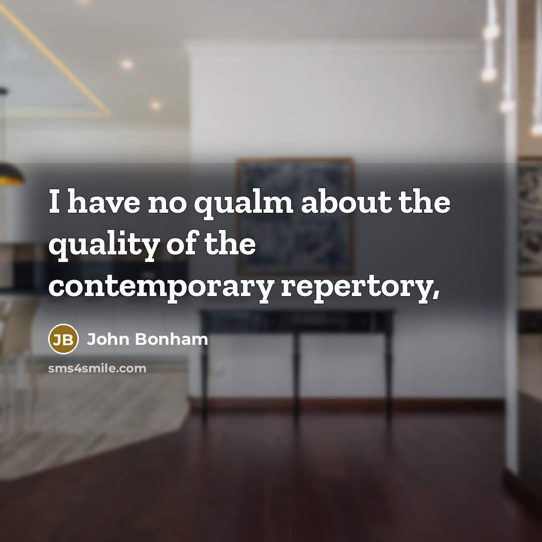 “I have no qualm about the quality of the contemporary…” quote by John Bonham