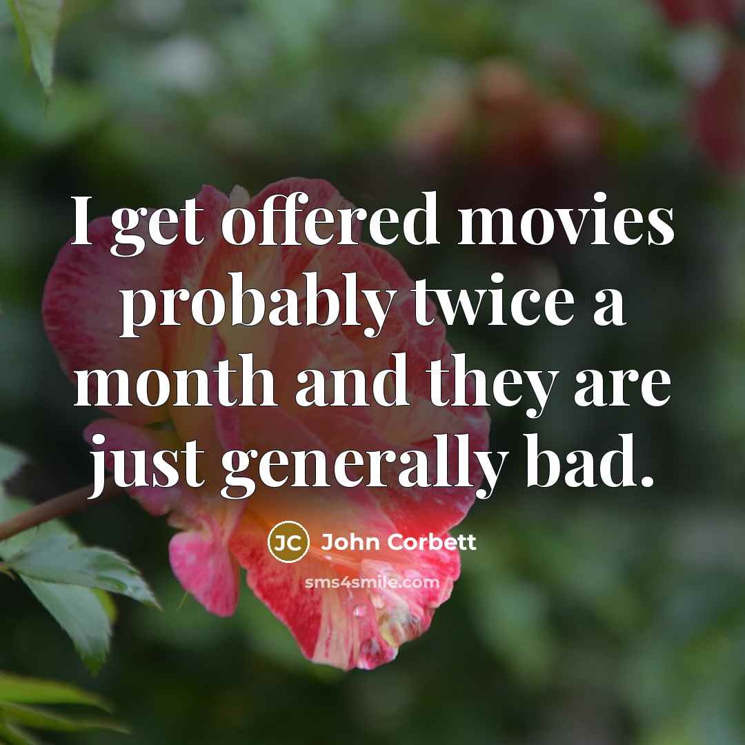 “I get offered movies probably twice a month and they…” quote by John Corbett