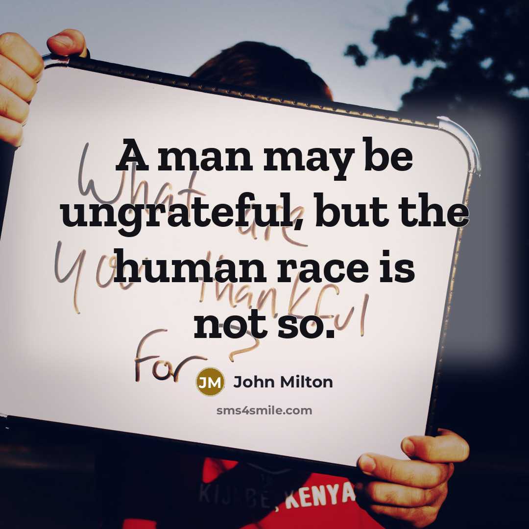 “A man may be ungrateful, but the human race is…” quote by John Milton